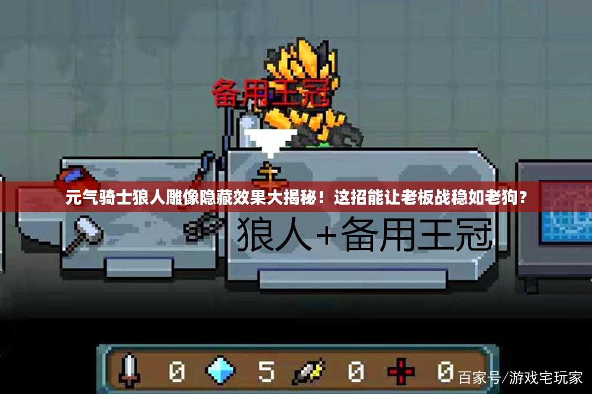 元?dú)怛T士狼人雕像隱藏效果大揭秘！這招能讓老板戰(zhàn)穩(wěn)如老狗？