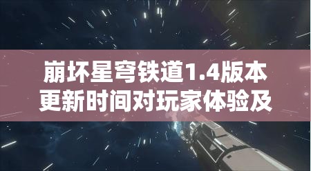 崩坏星穹铁道1.4版本更新时间对玩家体验及资源管理策略的关键影响