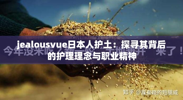 jealousvue日本人护土：探寻其背后的护理理念与职业精神