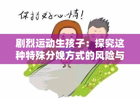 剧烈运动生孩子：探究这种特殊分娩方式的风险与影响