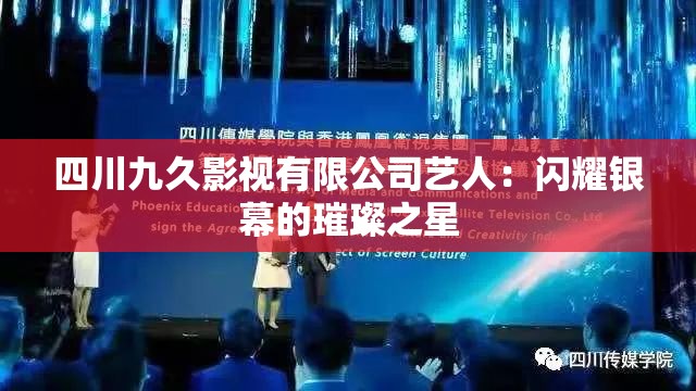 四川九久影视有限公司艺人：闪耀银幕的璀璨之星