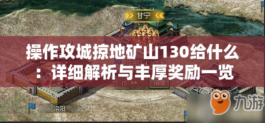 操作攻城掠地矿山130给什么：详细解析与丰厚奖励一览