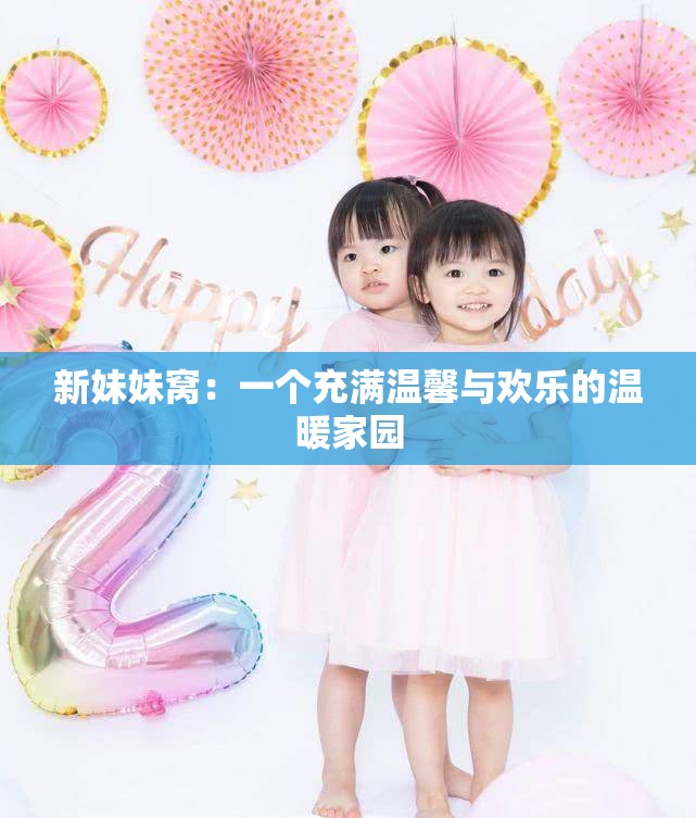 新妹妹窝：一个充满温馨与欢乐的温暖家园