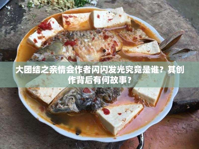 大团结之亲情会作者闪闪发光究竟是谁？其创作背后有何故事？