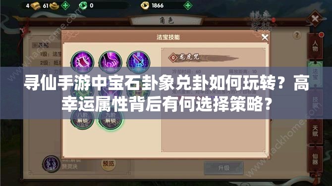 寻仙手游中宝石卦象兑卦如何玩转?高幸运属性背后有何选择策略? 寻仙手游中宝石卦象兑卦如何玩转?高幸运属性背后有何选择策略?