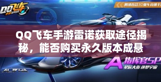QQ飞车手游雷诺获取途径揭秘，能否购买永久版本成悬念？